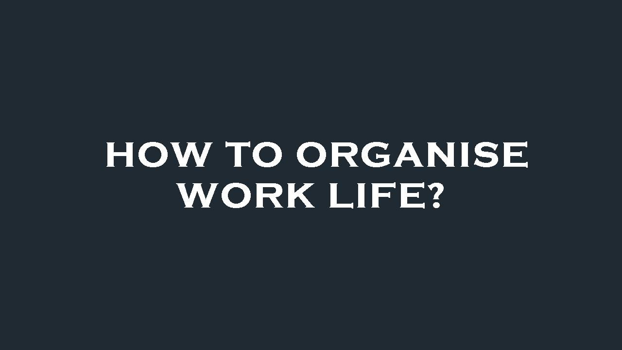 How To Organise Work Life YouTube how-to-organise-work-life-youtube