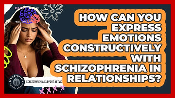 How Can You Express Emotions Constructively With Schizophrenia In Relationships?