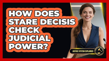How Does Stare Decisis Check Judicial Power? - Justice System Explained