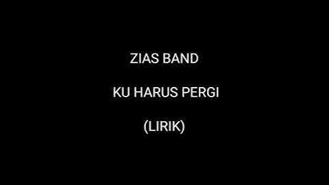 Ku Harus Pergi - Zias Band (Lirik)