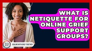 What Is Netiquette For Online Grief Support Groups? - Dealing With Grief Together