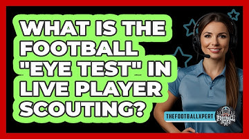 What Is The Football "eye Test" In Live Player Scouting? - The Football Xpert