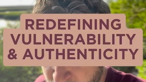 Redefining Vulnerability & Authenticity