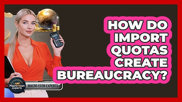 How Do Import Quotas Create Bureaucracy? - Macroecon Experts