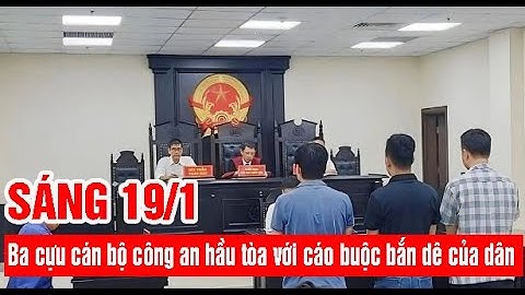 Tin mới ngày hôm nay: Ba cựu cán bộ công an hầu tòa với cáo buộc bắn dê của dân