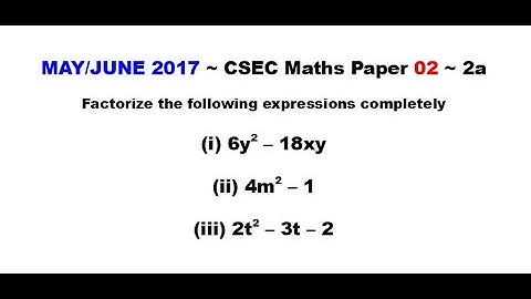 Paper2-CSEC-MATHS-139 ~ Factorize ~ May/June 2017 Number 2a