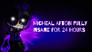 Micheal Afton Fully Insane For 24 Hours / FNAF
