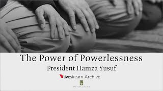 Livestream Archive: The Power of Powerlessness | Shaykh Hamza Yusuf