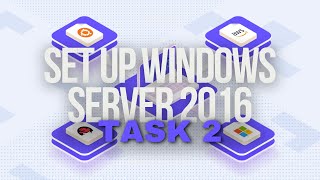 Task 2 - Setting Up Windows Server 2016