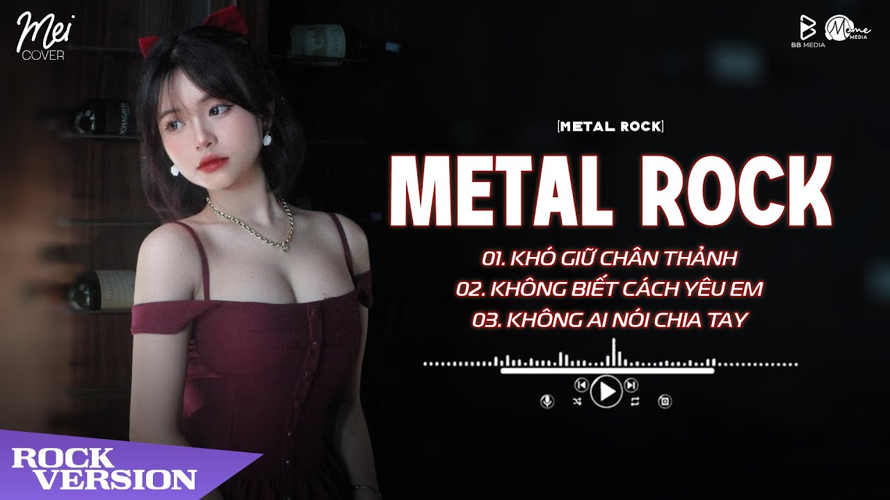 Khó Giữ Chân Thành, Không Biết Cách Yêu Em, Không Ai Nói Chia Tay - Nhạc Trẻ Metal Rock 🎸 Mei Rock