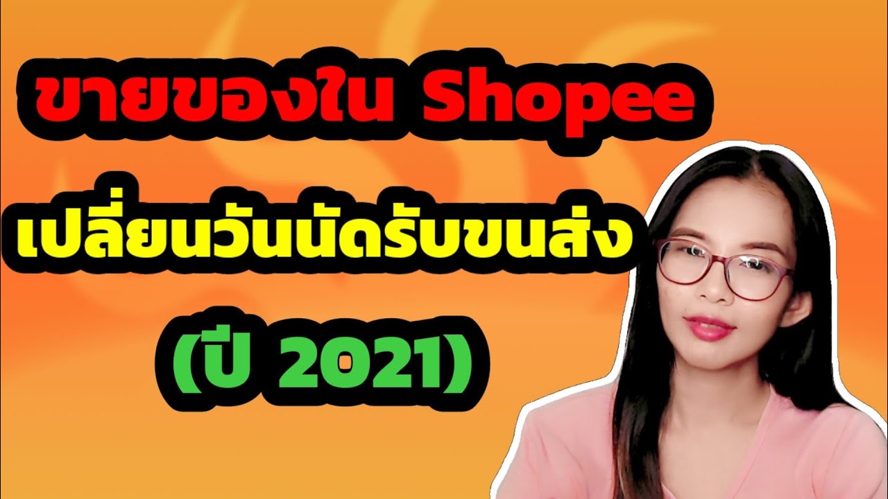 ขายของใน shopee อยากเปลี่ยนวันนัดรับขนส่ง ทำได้ไหม มีขั้นตอนยังไง [อัพเดตปี 2021] ???