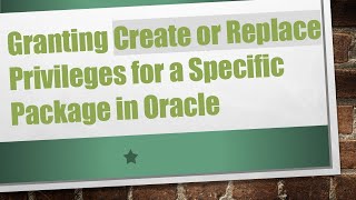 Granting Create or Replace Privileges for a Specific Package in Oracle