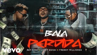 Rey King, Lucky Bossi, Freddy Millionss - Bala Perdida