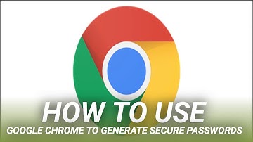 How to Use Google Chrome to Generate Secure Passwords
