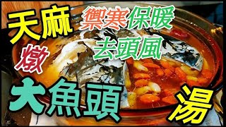 〈職人吹水〉 禦寒燉湯 ♨ 川芎 白芷 天麻燉大魚頭湯 去頭風治頭痛 魚頭點樣去除腥味 燉湯重點曉門