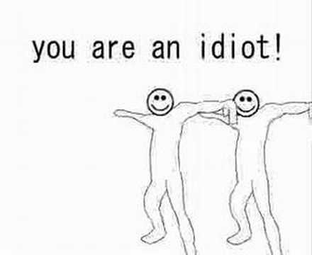 you are an idiot!