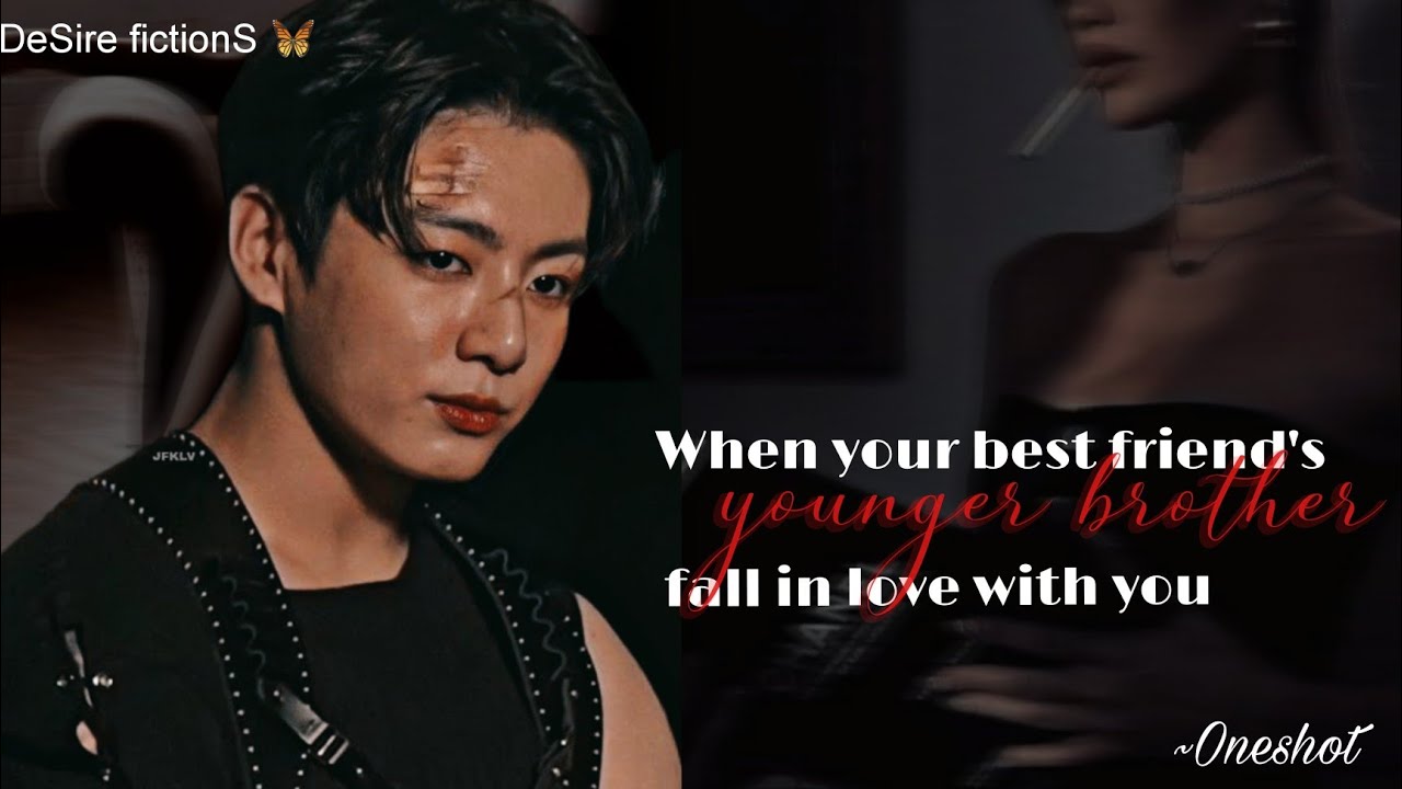 When your best friend's younger brother fall in love with you || Jungkook ff