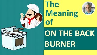 The Meaning of ON THE BACK BURNER (3 Illustrated Examples)