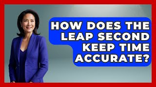 How Does The Leap Second Keep Time Accurate? - The Numbers Channel