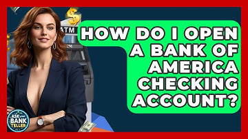 How Do I Open A Bank Of America Checking Account? - Ask Your Bank Teller