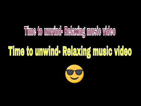 Time to unwind- Relaxing music video