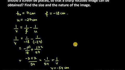 15. An object of size 7.0 cm is placed at 27 cm in front of a concave mirror of focal length 18 cm.