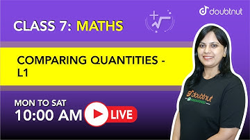COMPARING QUANTITIES | Class 7 NCERT Maths | 10 AM Class By Seema Ma