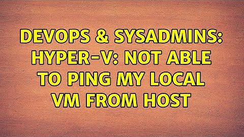 DevOps & SysAdmins: Hyper-V: Not able to ping my local VM from Host (3 Solutions!!)