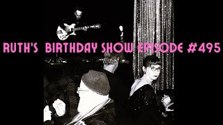 Episode #495 Ruth&#39;s Birthday Show