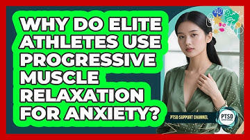 Why Do Elite Athletes Use Progressive Muscle Relaxation For Anxiety? - PTSD Support Channel