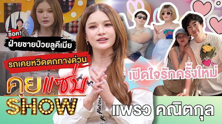 คุยแซ่บShow : เปิดใจรักครั้งใหม่ “แพรว คณิตกุล“ ช็อค! ฝ่ายชายป่วยลูคีเมีย ย้อนเล่ารถเคยหวิดตกทางด่วน