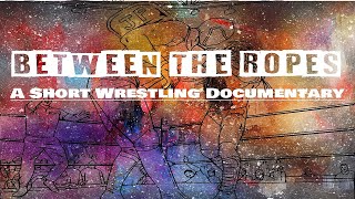 Between the Ropes: A Short Wrestling Documentary