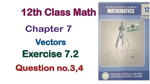 FSC Math Part 2 Chapter 7 || Exercise 7.2 Question 3 and 4 Vectors || 12Th Class Math