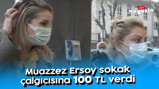 Muazzez Ersoy sokak çalgıcısına 100 TL verdi