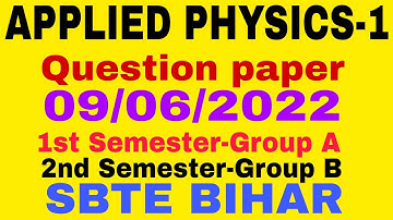 APPLIED PHYSICS-1||Question paper||09-06-2022||1 Sem-Group A||2nd Sem Group-B||SBTE BIHAR