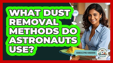 What Dust Removal Methods Do Astronauts Use? - Homekeeping Handbook