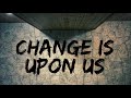 CHANGE IS UPON US!