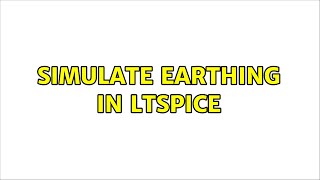Simulate Earthing in LTSpice (5 Solutions!!)