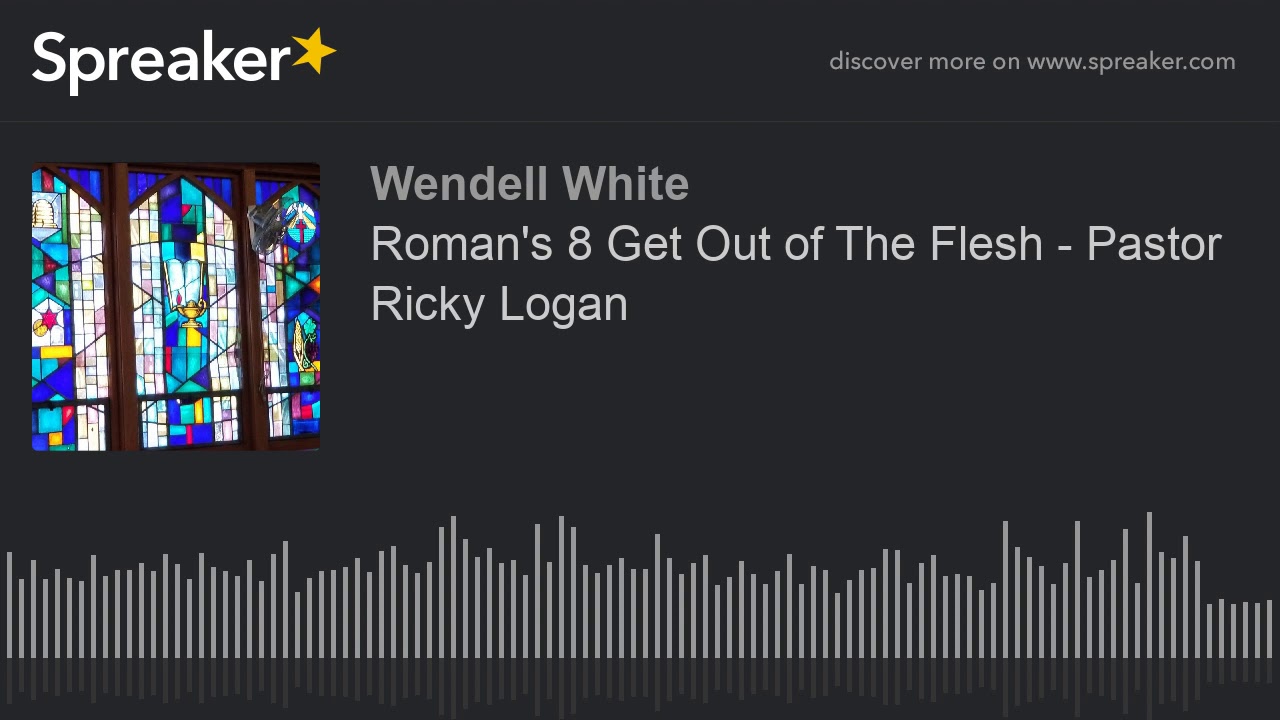 Roman's 8 Get Out of The Flesh - Pastor Ricky Logan (part 2 of 2)