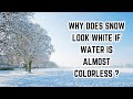 WHY DOES SNOW LOOK WHITE IF WATER IS ALMOST COLORLESS ?