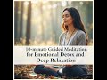 10-Minute Guided Meditation for Deep Relaxation &amp; Emotional Detox