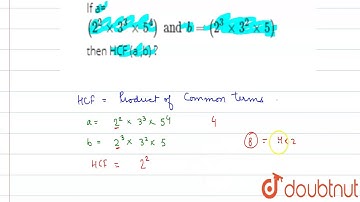 If a=` ( 2^(2) xx 3^(3) xx 5^(4)) and b = (2^(3) xx 3^(2) xx 5) ` then HCF (a ,b) ?