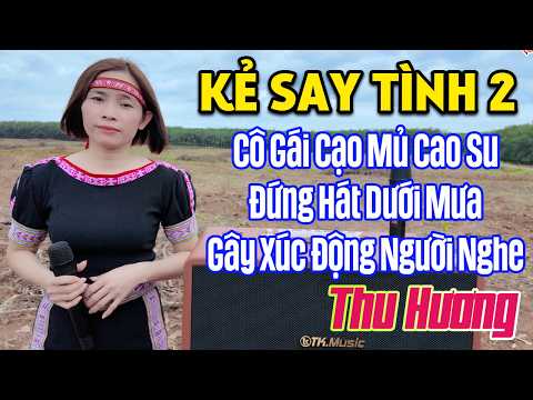 Kẻ Say Tình 2 | Bất Ngờ Với Giọng Ca Của Cô Gái Cạo Mủ Cao Su Hát Nhạc Trẻ Hot Nhất Hiện Nay Gây Mê