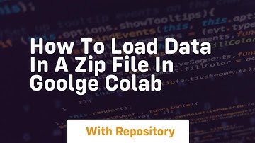 how to load data in a zip file in goolge colab