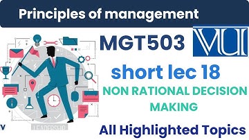 MGT503 Lecture 18: Non-Rational Decision Making | principle of management  | Mid term prep |