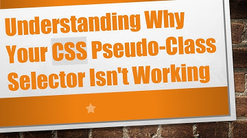 Understanding Why Your CSS Pseudo-Class Selector Isn
