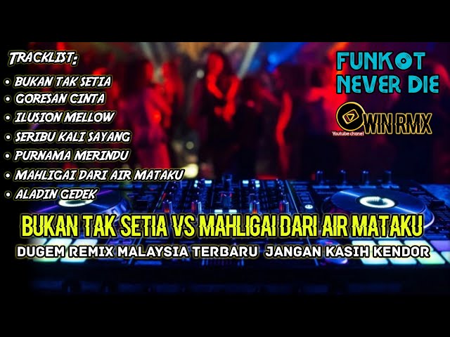 DJ BUKAN TAK SETIA VS MAHLIGAI DARI AIR MATAKU DUGEM NONSTOP MALAYSIA TERBARU JANGAN KASIH KENDOR class=