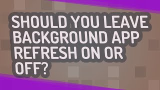 Should you leave background app refresh on or off?