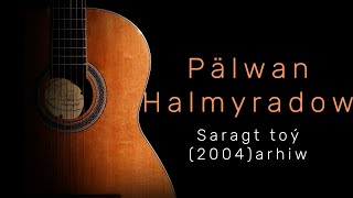 🎸Akjamhow-Palwan Halmyradow(saragt toy)