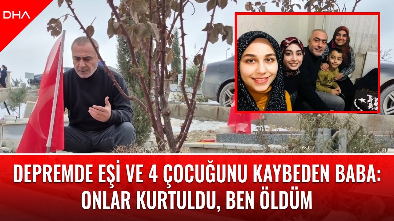 Depremde eşi ve 4 çocuğunu kaybeden baba: Onlar kurtuldu, ben öldüm
